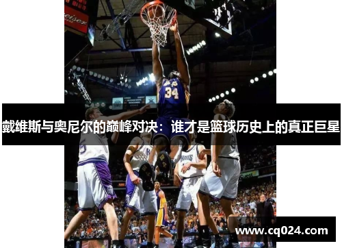 戴维斯与奥尼尔的巅峰对决：谁才是篮球历史上的真正巨星