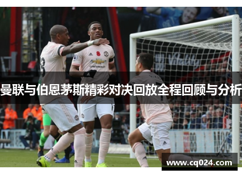 曼联与伯恩茅斯精彩对决回放全程回顾与分析